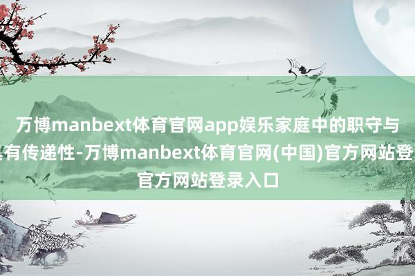 万博manbext体育官网app娱乐家庭中的职守与温暖具有传递性-万博manbext体育官网(中国)官方网站登录入口