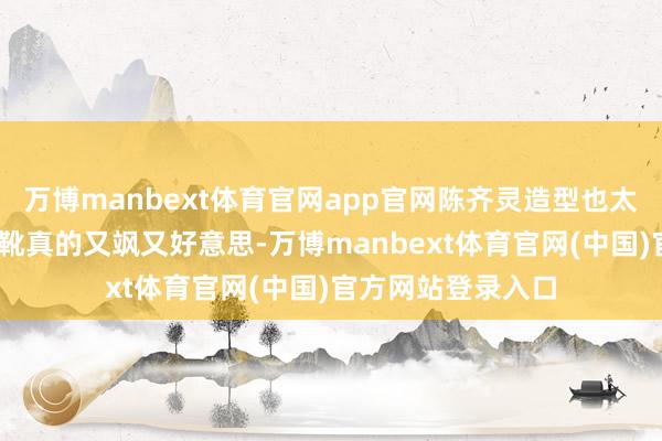 万博manbext体育官网app官网陈齐灵造型也太酷了,露脐安装长靴真的又飒又好意思-万博manbext体育官网(中国)官方网站登录入口