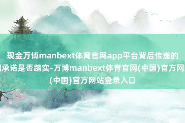 现金万博manbext体育官网app平台背后传递的是好意思国承诺是否踏实-万博manbext体育官网(中国)官方网站登录入口