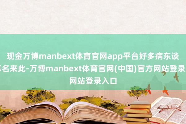 现金万博manbext体育官网app平台好多病东谈主慕名来此-万博manbext体育官网(中国)官方网站登录入口