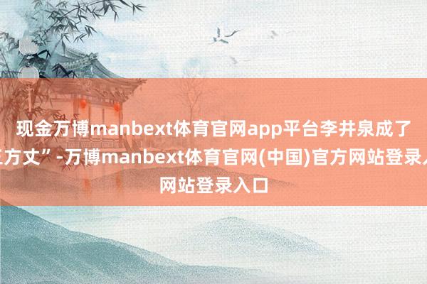 现金万博manbext体育官网app平台李井泉成了“三方丈”-万博manbext体育官网(中国)官方网站登录入口