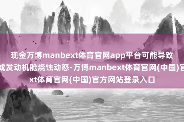 现金万博manbext体育官网app平台可能导致车辆行驶中熄火或发动机舱烧蚀动怒-万博manbext体育官网(中国)官方网站登录入口