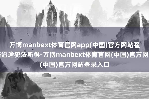 万博manbext体育官网app(中国)官方网站翟某某已退赔沿途犯法所得-万博manbext体育官网(中国)官方网站登录入口
