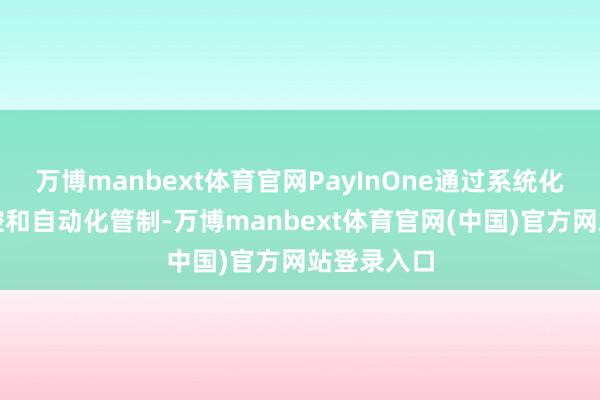 万博manbext体育官网PayInOne通过系统化的合规监控和自动化管制-万博manbext体育官网(中国)官方网站登录入口