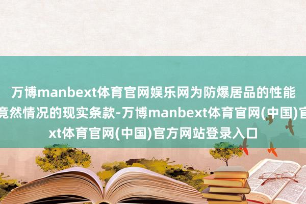 万博manbext体育官网娱乐网为防爆居品的性能测试提供最接近竟然情况的现实条款-万博manbext体育官网(中国)官方网站登录入口